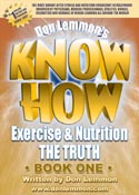 Exercise & Nutrition: The TRUTH - Book One - Don Lemmon's KNOW HOW Books - Best Sellers List Books, Nutritionals  and Supplements, Exercise & Nutrition: The TRUTH, The Ultimate Development, Refuse To Fail and Personal Training Certifications, Recipes & Menus, Personal Training Business Guide, Perfect Vitamin, Lemmon's Oil, Glandular Complex, Internal Cleansing System, Complete Protein Powder, Metabolic Prescription, Toothpaste Alternative and Muscle Protector
