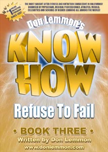 Book Three - Refuse To Fail: Diary & Log Book - Don Lemmon's KNOW HOW Books and Supplements, Exercise & Nutrition: The TRUTH, The Ultimate Development, Refuse To Fail and Personal Training Certifications, Recipes & Menus, Personal Training Business Guide, Perfect Vitamin, Lemmon's Oil, Glandular Complex, Internal Cleansing System, Complete Protein Powder, Metabolic Prescription, Toothpaste Alternative and Muscle Protector