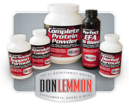 Don Lemmon's Nutritional Supplements - Don Lemmon's KNOW HOW Books and Supplements, Exercise & Nutrition: The TRUTH, The Ultimate Development, Refuse To Fail and Personal Training Certifications, Recipes & Menus, Personal Training Business Guide, Perfect Vitamin, Lemmon's Oil, Glandular Complex, Internal Cleansing System, Complete Protein Powder, Metabolic Prescription, Toothpaste Alternative and Muscle Protector